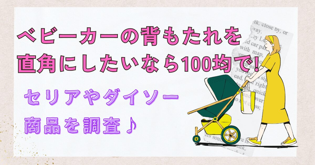 ベビーカーの背もたれを直角にしたいなら１００均で！セリアやダイソー商品を調査♪