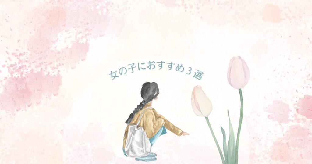 女の子におすすめ3選