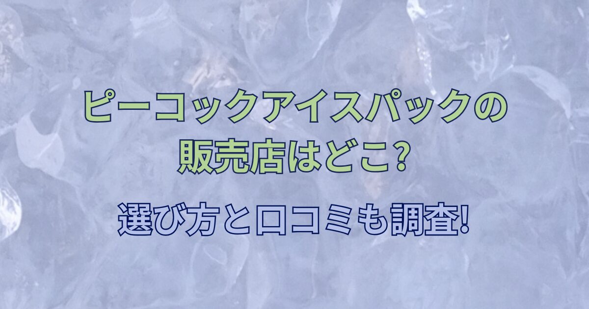 ピーコックアイスパックの販売店はどこ?選び方と口コミも調査!