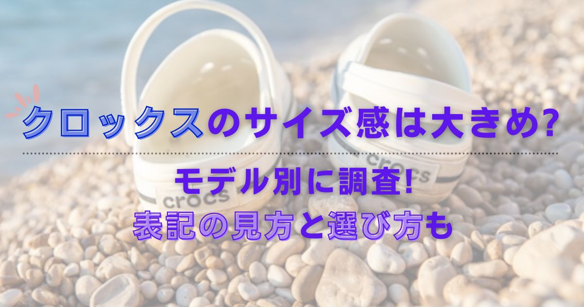 クロックスのサイズ感は大きめ?モデル別に調査!表記の見方と選び方も