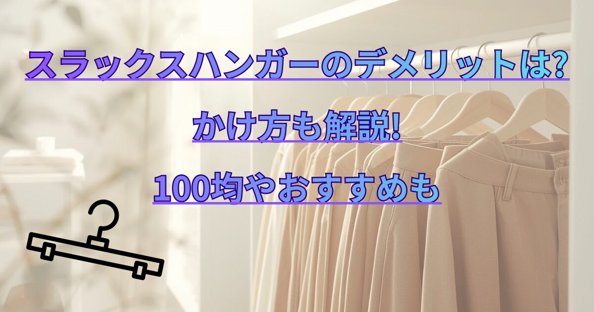 スラックスハンガーのデメリットは?かけ方も解説!100均やおすすめも