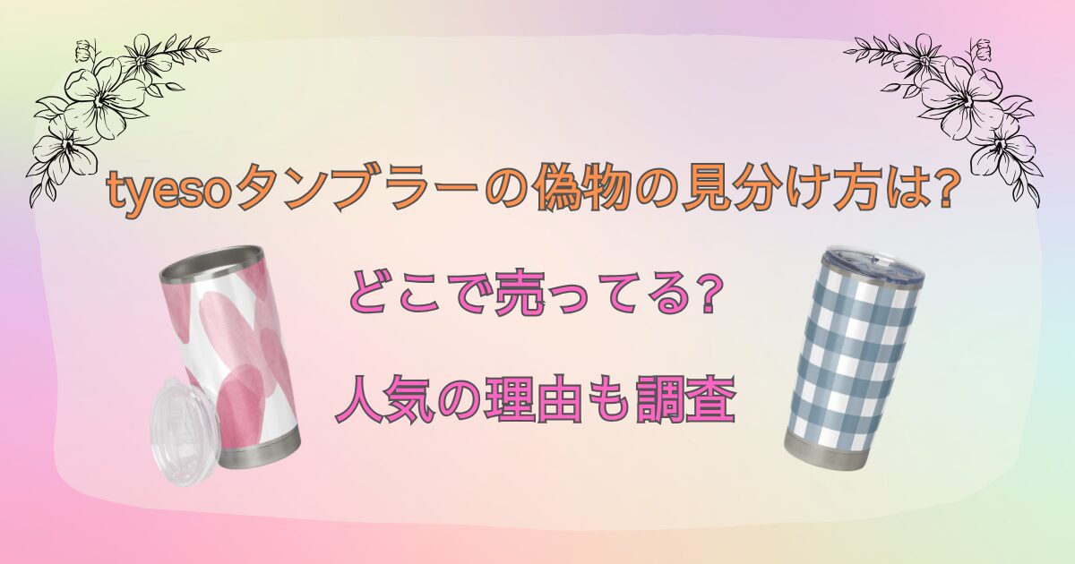tyesoタンブラーの偽物の見分け方は?どこで売ってる?人気の理由も調査