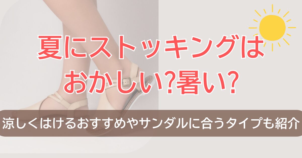 夏にストッキングはおかしい?暑い?涼しくはけるおすすめやサンダルに合うタイプも紹介