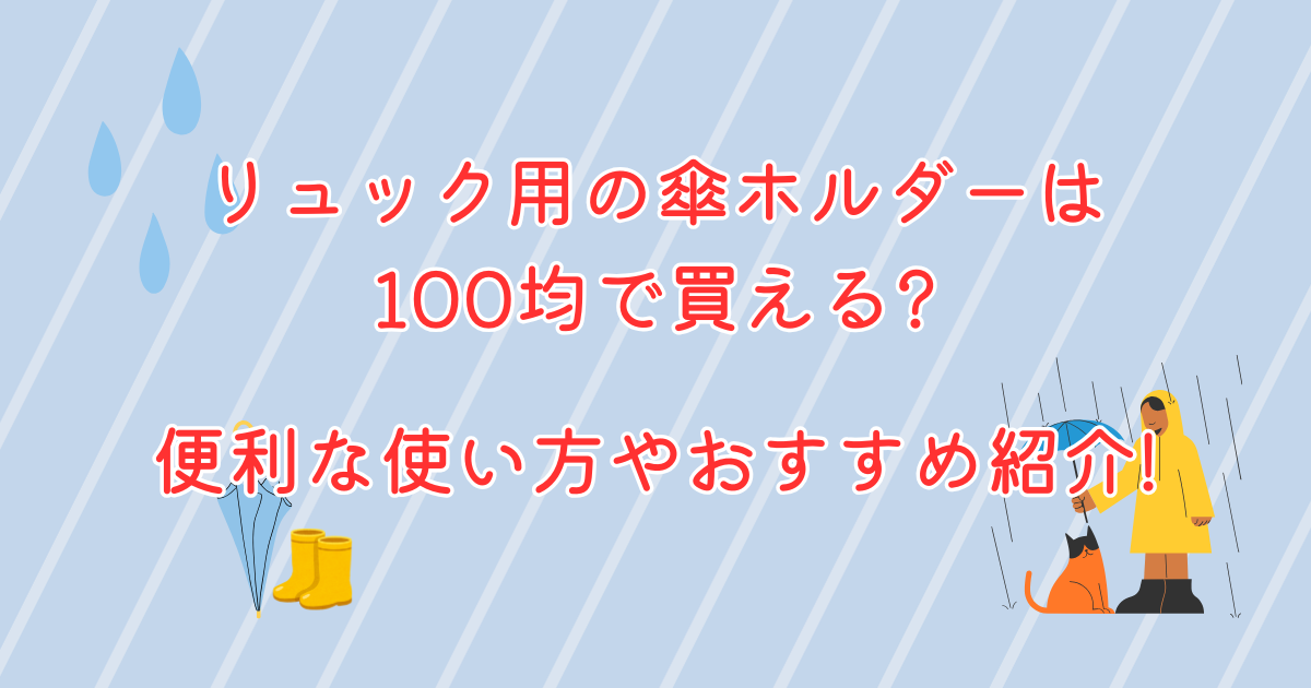 リュック用の傘ホルダーは100均で買える?便利な使い方やおすすめ紹介!