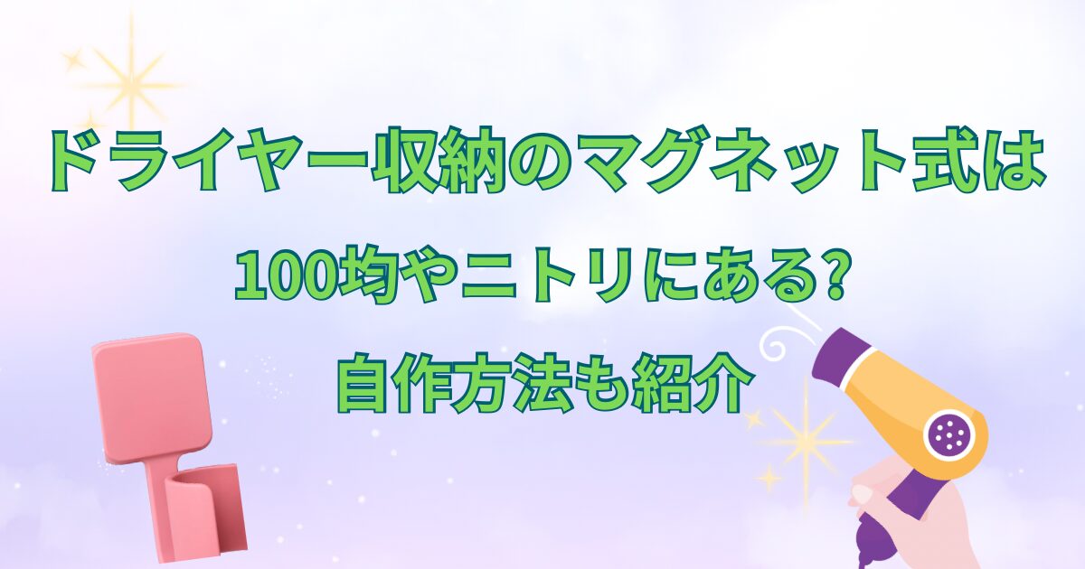 ドライヤー収納のマグネット式は100均やニトリにある?自作方法も紹介
