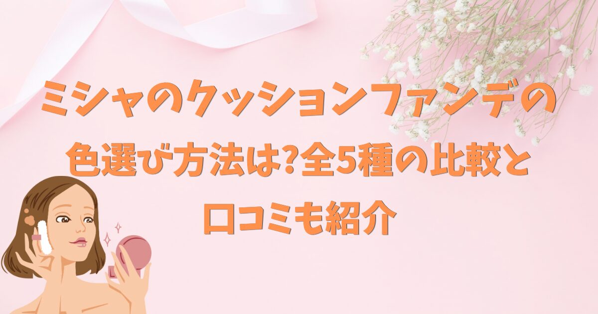 ミシャのクッションファンデの色選び方法は?全5種の比較と口コミも紹介