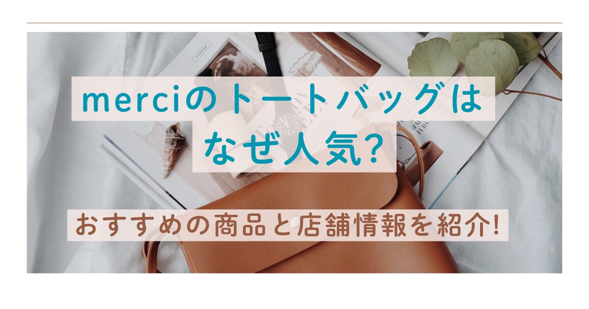 merciのトートバッグは なぜ人気?おすすめの商品と店舗情報を紹介!