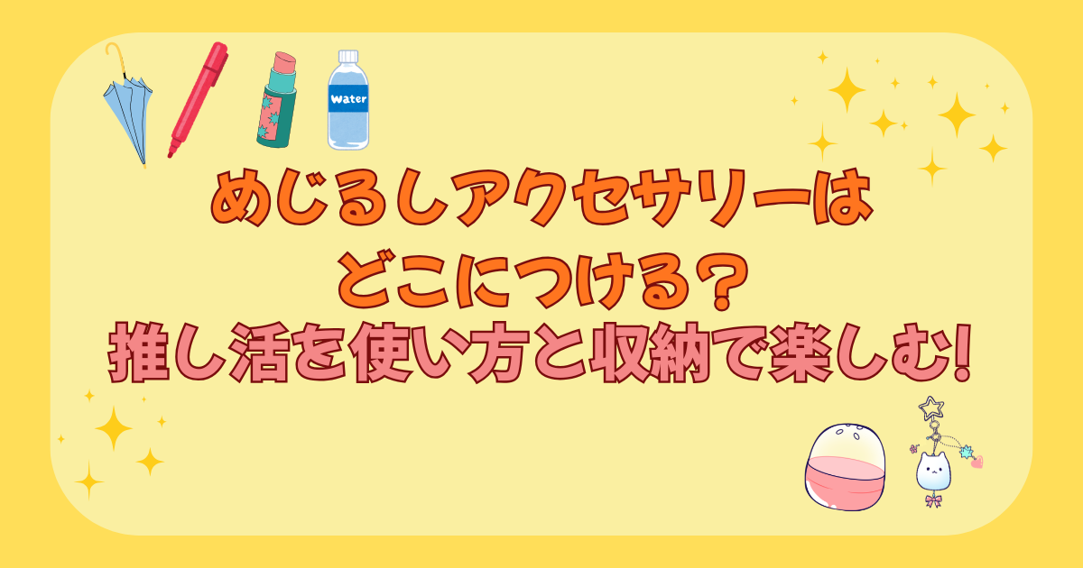 めじるしアクセサリーはどこにつける?推し活を使い方と収納で楽しむ!