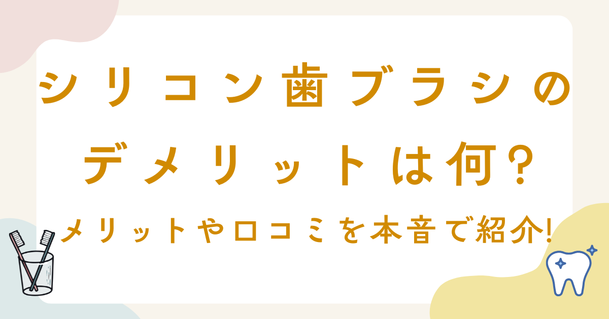 シリコン歯ブラシのデメリットは何?メリットや口コミを本音で紹介!