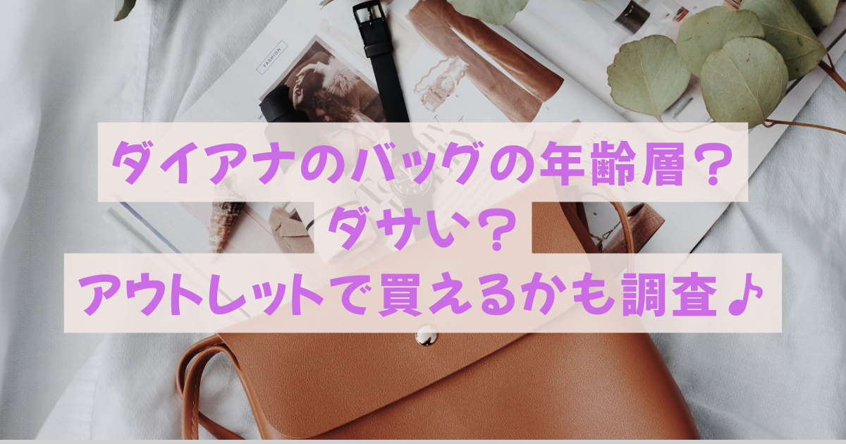 ダイアナのバッグの年齢層?ダサい?アウトレットで買えるかも調査♪