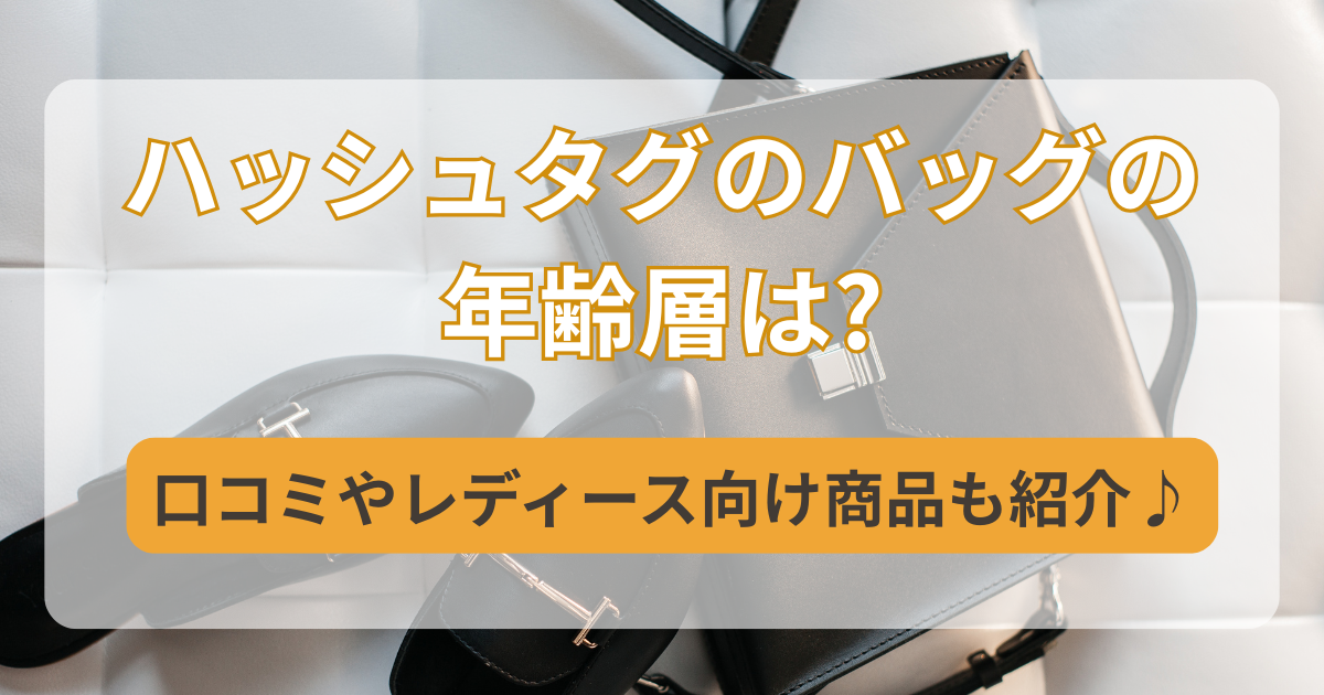ハッシュタグのバッグの年齢層は?口コミやレディース向け商品も紹介♪