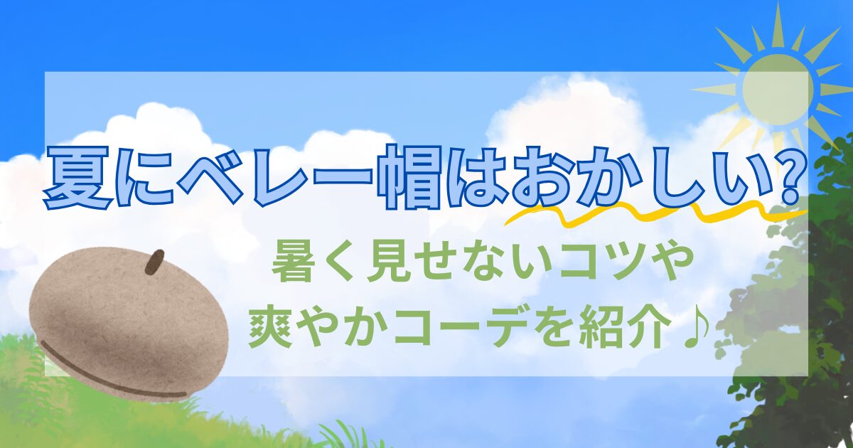 夏にベレー帽はおかしい?暑く見せないコツや爽やかコーデを紹介♪
