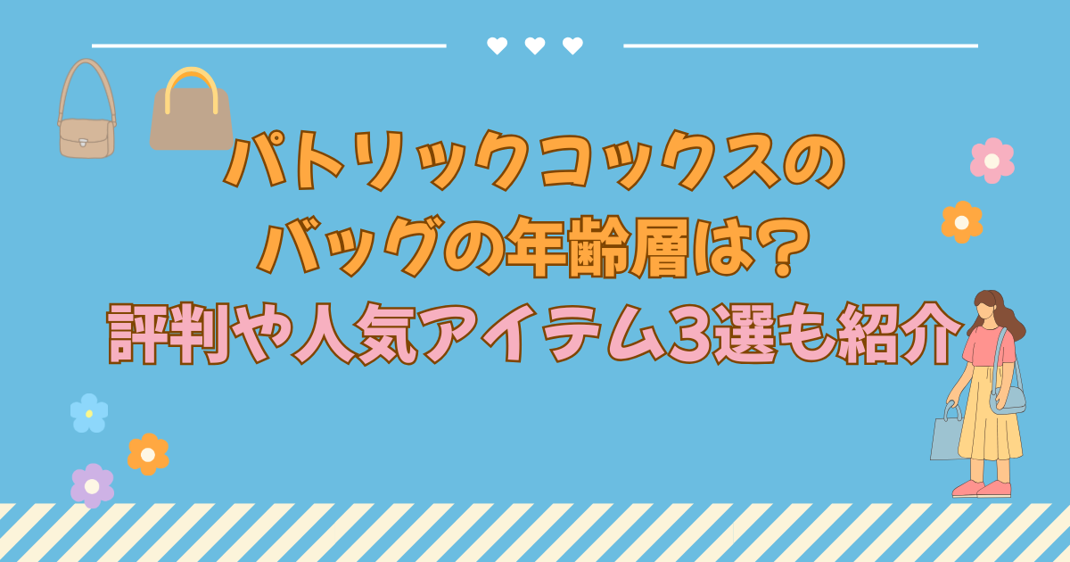 パトリックコックスのバッグの年齢層は?評判や人気アイテム3選も紹介