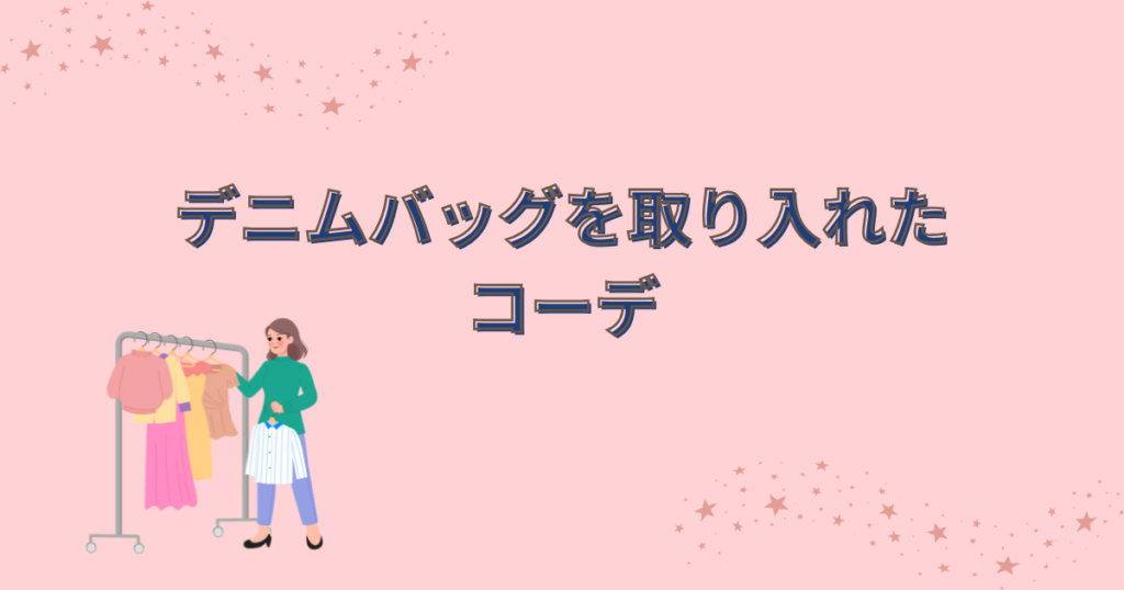 服を選ぶ女の人とデニムバッグを取り入れたコーデの文字
