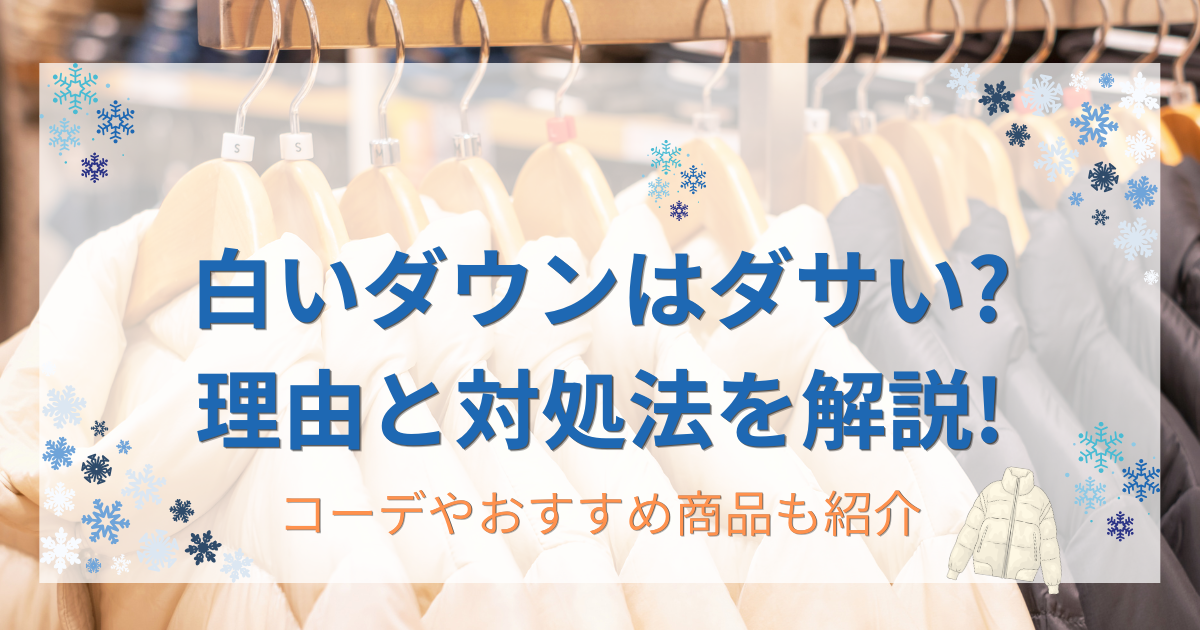 白いダウンはダサい?理由と対処法を解説!コーデやおすすめ商品も紹介