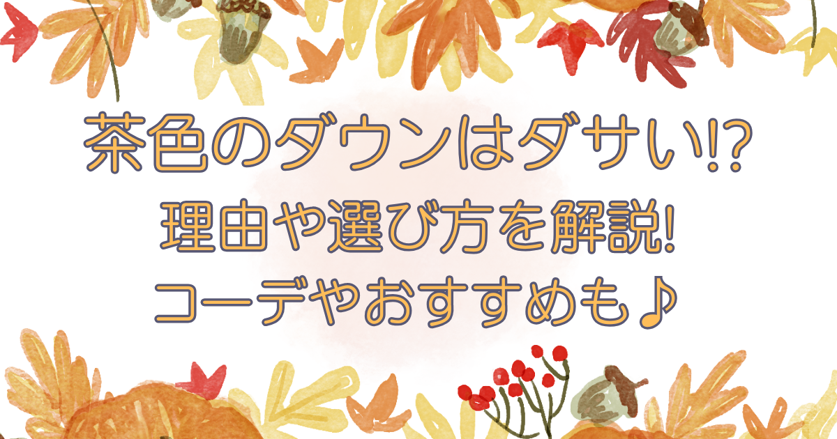 茶色のダウンはダサい!?理由や選び方を解説!コーデやおすすめも♪