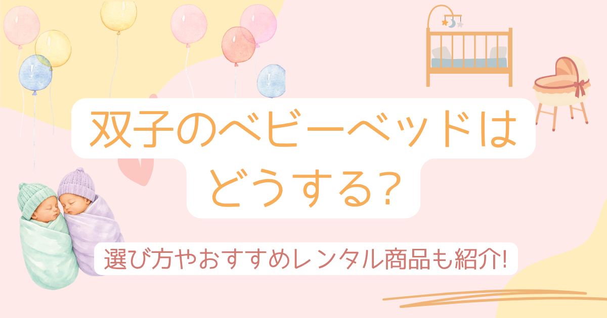 双子のベビーベッドはどうする?選び方やおすすめレンタル商品も紹介!